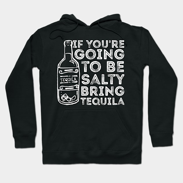 If You're Going to Be Salty Bring Tequila funny sassy drinking Hoodie by RedYolk